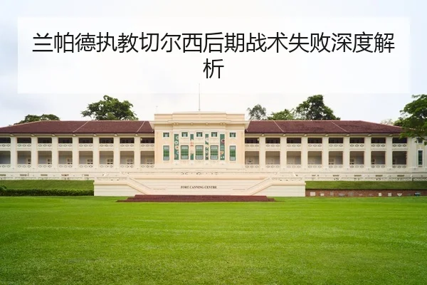 兰帕德执教切尔西后期战术失败深度解析